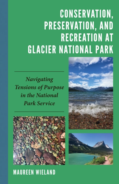 Conservation, Preservation, and Recreation at Glacier National Park: Navigating Tensions of Purpose in the National Park Service