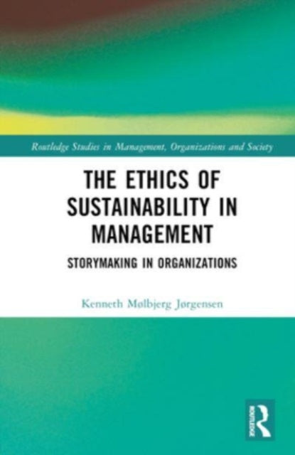 The Ethics of Sustainability in Management: Storymaking in Organizations