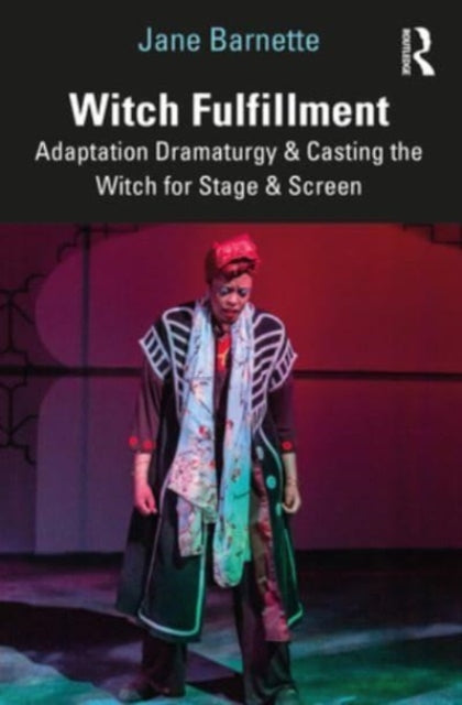 Witch Fulfillment: Adaptation Dramaturgy and Casting the Witch for Stage and Screen