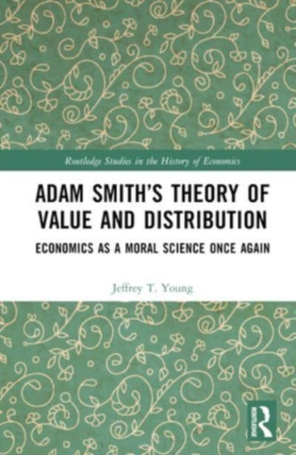 Adam Smith’s Theory of Value and Distribution: Economics as a Moral Science Once Again