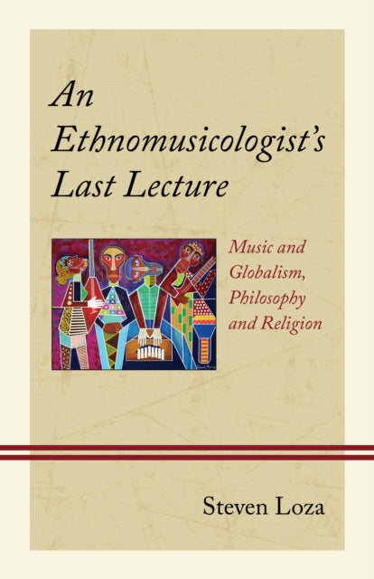 An Ethnomusicologist’s Last Lecture: Music and Globalism, Philosophy and Religion