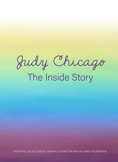 Judy Chicago: The Inside Story: From the Collections of Jordan D. Schnitzer and His Family Foundation