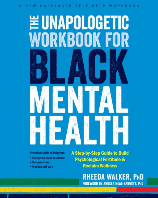 The Unapologetic Workbook for Black Mental Health: A Step-by-Step Guide to Build Psychological Fortitude and Reclaim Wellness