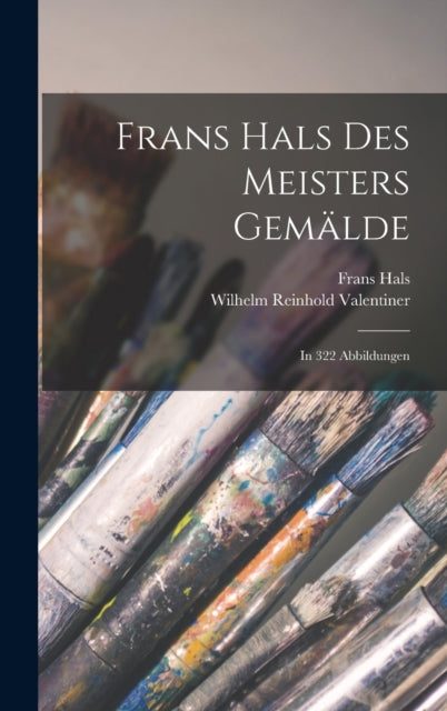 Frans Hals des Meisters Gemalde: In 322 Abbildungen
