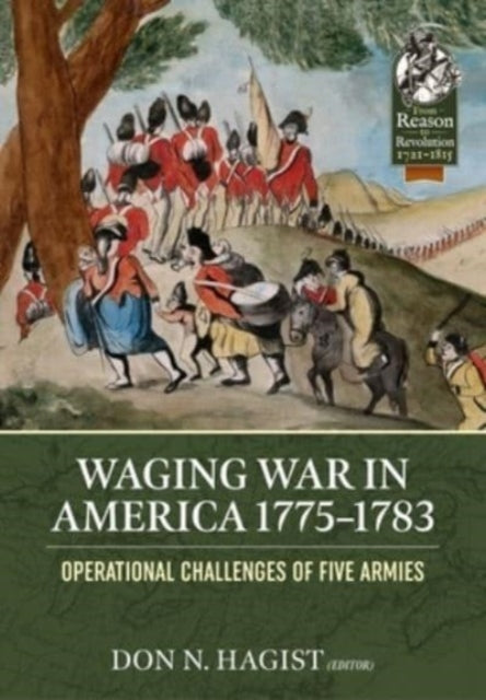 Waging War in America 1775-1783: Operational Challenges of Five Armies during the American Revolution