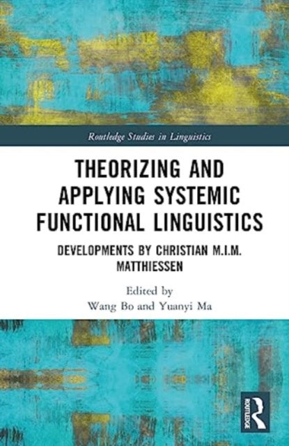 Theorizing and Applying Systemic Functional Linguistics: Developments by Christian M.I.M. Matthiessen