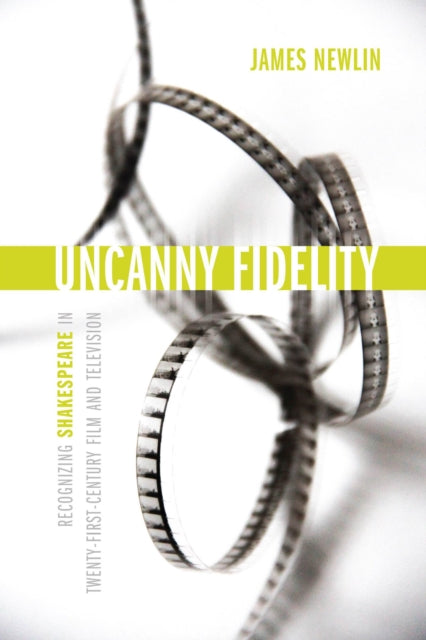 Uncanny Fidelity: Recognizing Shakespeare in Twenty-First-Century Film and Television