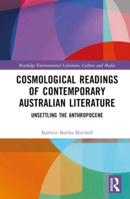 Cosmological Readings of Contemporary Australian Literature: Unsettling the Anthropocene