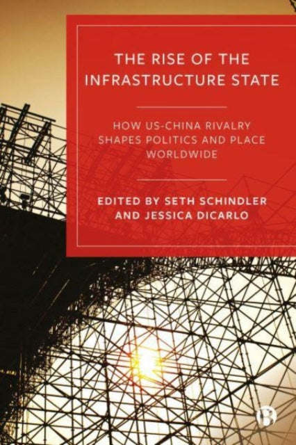 The Rise of the Infrastructure State: How US–China Rivalry Shapes Politics and Place Worldwide