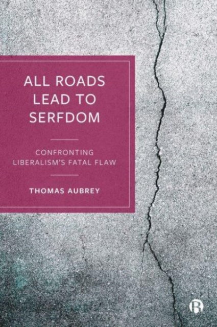 All Roads Lead to Serfdom: Confronting Liberalism’s Fatal Flaw