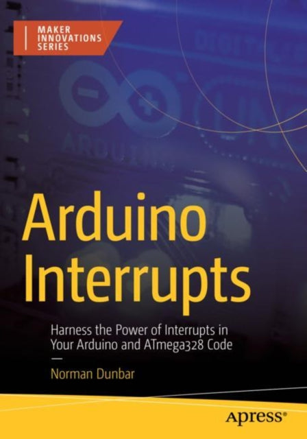 Arduino Interrupts: Harness the Power of Interrupts in Your Arduino and ATmega328 Code