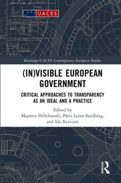 (In)visible European Government: Critical Approaches to Transparency as an Ideal and a Practice