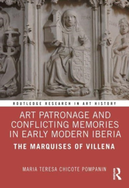 Art Patronage and Conflicting Memories in Early Modern Iberia: The Marquises of Villena