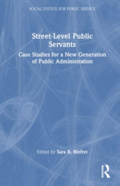 Street-Level Public Servants: Case Studies for a New Generation of Public Administration