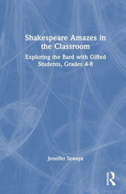 Shakespeare Amazes in the Classroom: Exploring the Bard with Gifted Students, Grades 4–8