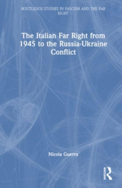 The Italian Far Right from 1945 to the Russia-Ukraine Conflict