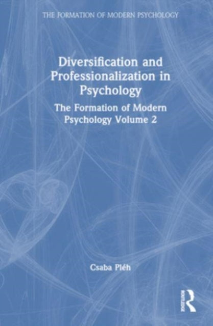 Diversification and Professionalization in Psychology: The Formation of Modern Psychology Volume 2