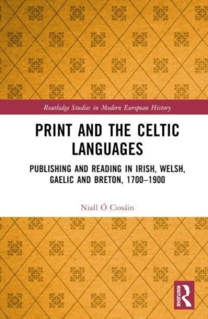 Print and the Celtic Languages: Publishing and Reading in Irish, Welsh, Gaelic and Breton, 1700–1900