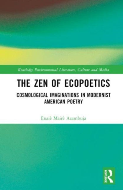 The Zen of Ecopoetics: Cosmological Imaginations in Modernist American Poetry