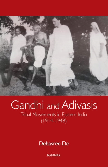 Gandhi and Adivasis: Tribal Movements in Eastern India (1914-1948)