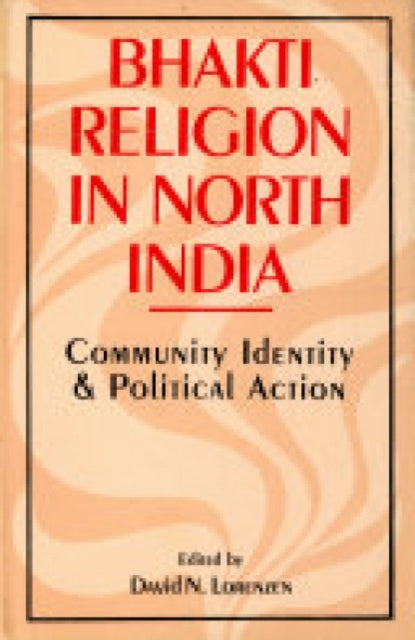 Bhakti Religion in North India: Comminity Identity and Political Action