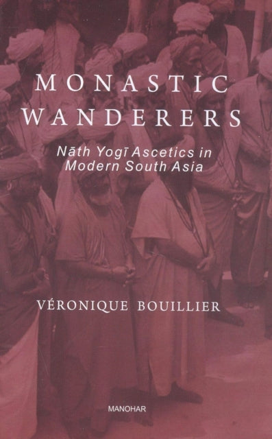 Monastic Wanderers: Nath Yogi Ascetics in Modern South Asia