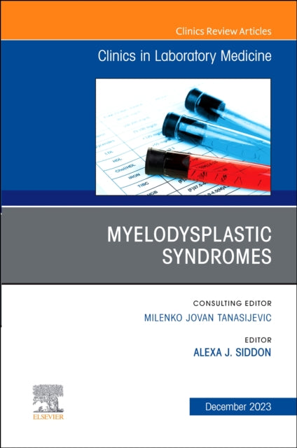 Myelodysplastic Syndromes, An Issue of the Clinics in Laboratory Medicine