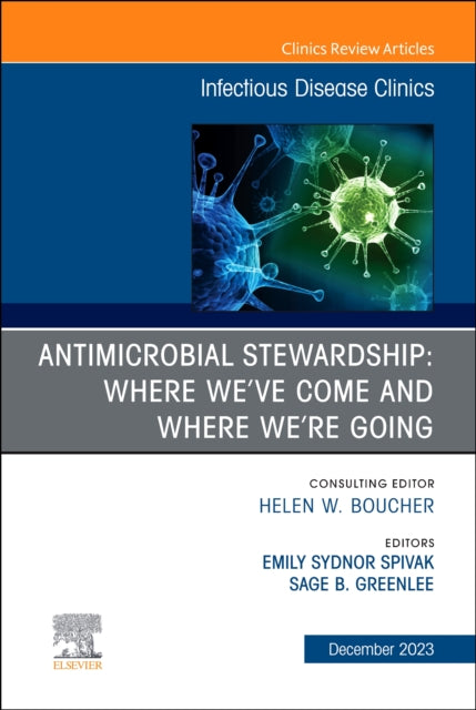 Antimicrobial Stewardship: Where We've Come and Where We're Going, An Issue of Infectious Disease Clinics of North America