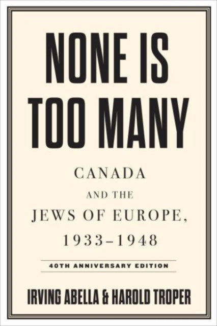 None Is Too Many: Canada and the Jews of Europe, 1933-1948