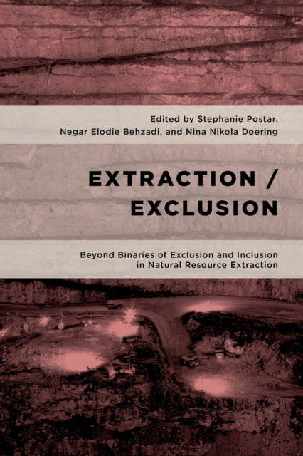 Extraction/Exclusion: Beyond Binaries of Exclusion and Inclusion in Natural Resource Extraction