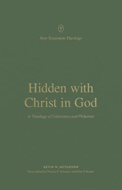 Hidden with Christ in God: A Theology of Colossians and Philemon