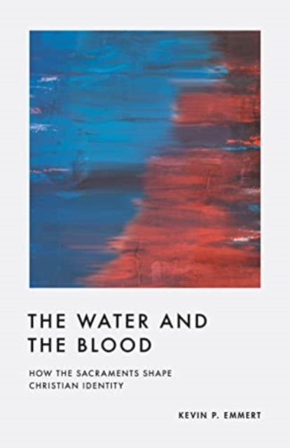 The Water and the Blood: How the Sacraments Shape Christian Identity