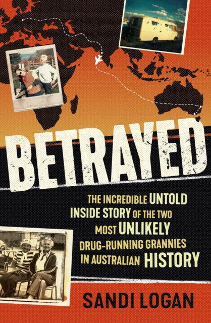 Betrayed: The incredible untold inside story of the two most unlikely drug-running grannies in Australian history