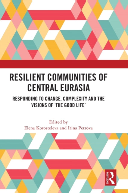 Resilient Communities of Central Eurasia: Responding to Change, Complexity and the Visions of 'The Good Life'