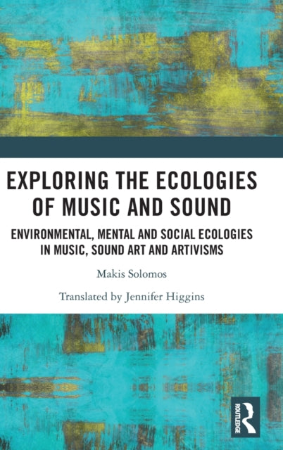 Exploring the Ecologies of Music and Sound: Environmental, Mental and Social Ecologies in Music, Sound Art and Artivisms