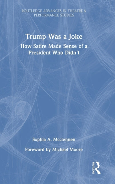 Trump Was a Joke: How Satire Made Sense of a President Who Didn’t