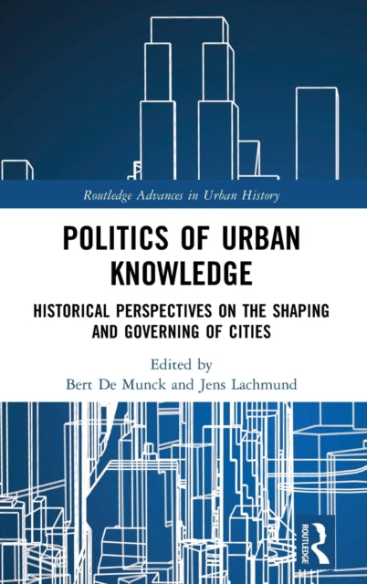 Politics of Urban Knowledge: Historical Perspectives on the Shaping and Governing of Cities