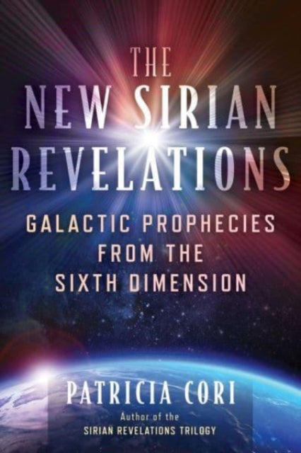 The New Sirian Revelations: Galactic Prophecies from the Sixth Dimension