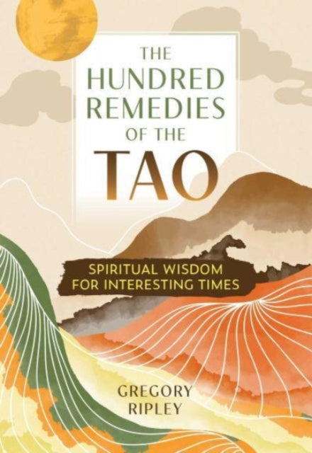 The Hundred Remedies of the Tao: Spiritual Wisdom for Interesting Times