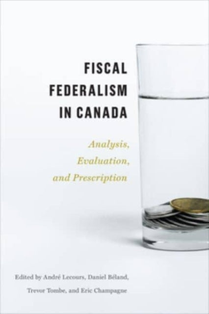 Fiscal Federalism in Canada: Analysis, Evaluation, Prescription