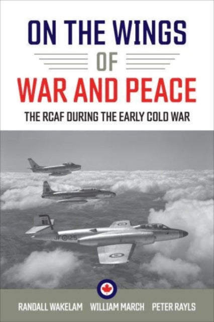 On the Wings of War and Peace: The RCAF during the Early Cold War