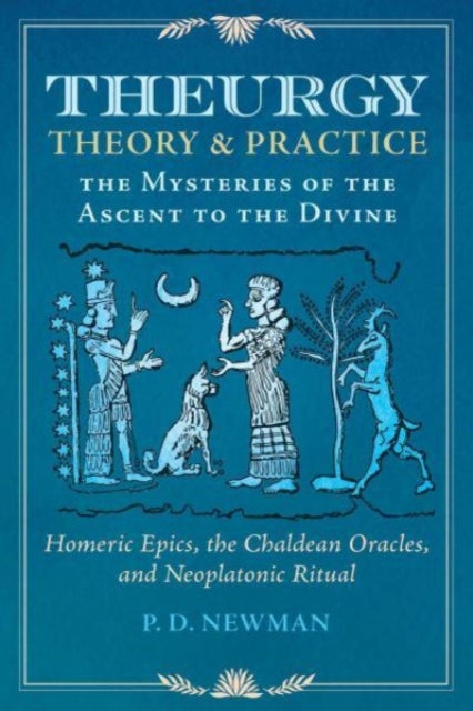 Theurgy: Theory and Practice: The Mysteries of the Ascent to the Divine