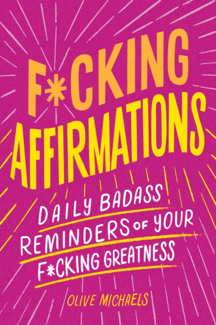 F*cking Affirmations: Daily Badass Reminders of Your F*cking Greatness