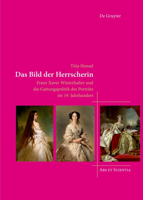 Das Bild der Herrscherin: Franz Xaver Winterhalter und die Gattungspolitik des Portrats im 19. Jahrhundert