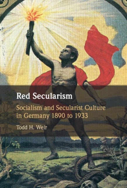 Red Secularism: Socialism and Secularist Culture in Germany 1890 to 1933