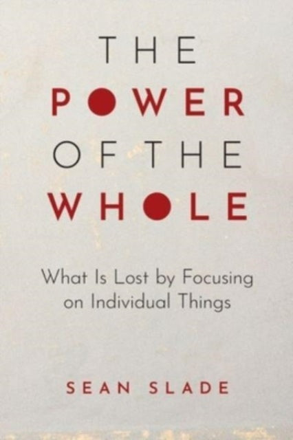 The Power of the Whole: What Is Lost by Focusing on Individual Things