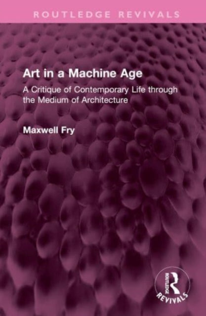 Art in a Machine Age: A Critique of Contemporary Life through the Medium of Architecture