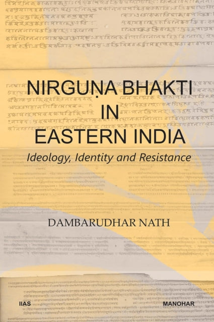 Nirguna Bhakti in Eastern India: Ideology, Identity and Resistance