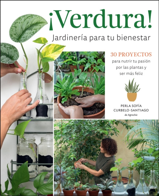 ¡Verdura! – Jardineria para tu bienestar / ¡Verdura! – Living a Garden Life (Spanish Edition): 30 proyectos para nutrir tu pasion por las plantas y ser mas feliz / 30 projects to nurture your passion for plants and find your bliss