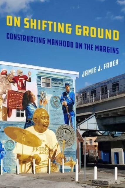 On Shifting Ground: Constructing Manhood on the Margins